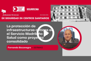 Fernando Bocanegra (SERMAS): la protección de infraestructuras críticas en el Servicio Madrileño de Salud como proyecto consolidado