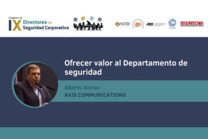 Alberto Alonso (Axis Communications): Ofrecer valor al departamento de seguridad