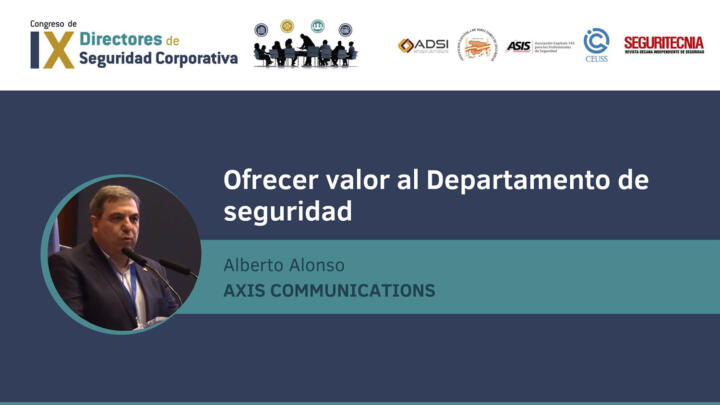Alberto Alonso (Axis Communications): Ofrecer valor al departamento de seguridad