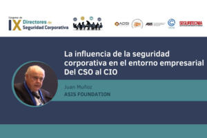 Juan Muñoz (Capítulo 143 ASIS España y Región 9C): La influencia de la seguridad corporativa en el entorno empresarial, del CSO al CIO