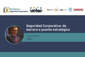 Carlos Blanco (TWCI): Seguridad corporativa, de barrera a puente estratégico