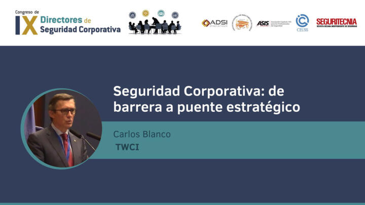 Carlos Blanco (TWCI): Seguridad corporativa, de barrera a puente estratégico